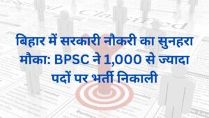 बिहार में सरकारी नौकरी का सुनहरा मौका: BPSC ने 1,000 से ज्यादा पदों पर भर्ती निकाली